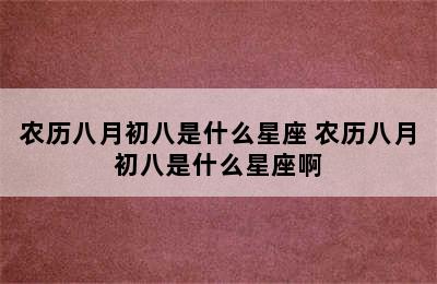 农历八月初八是什么星座 农历八月初八是什么星座啊